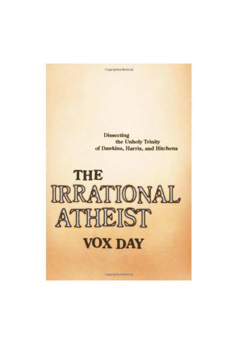 The Irrational Atheist: Dissecting the Unholy Trinity of Dawkins, Harris, and Hitchens
