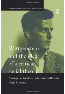 Wittgenstein and the Idea of Critical Social Theory : Giddens, Habermas and Bhaskar