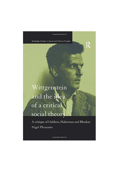 Wittgenstein and the Idea of Critical Social Theory : Giddens, Habermas and Bhaskar