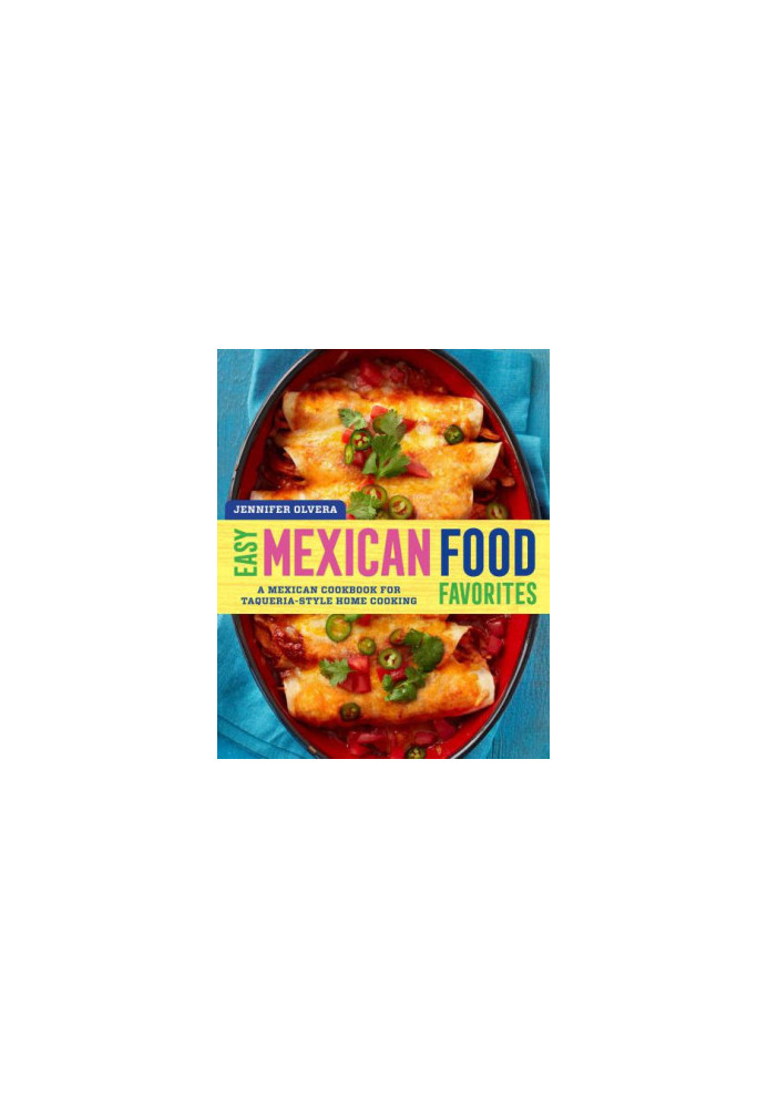 Easy Mexican Food Favorites: A Mexican Cookbook for Taqueria-Style Home Cooking