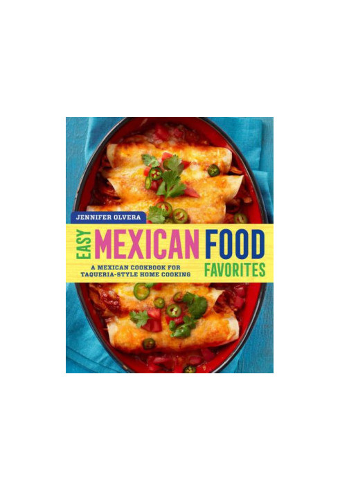 Easy Mexican Food Favorites: A Mexican Cookbook for Taqueria-Style Home Cooking