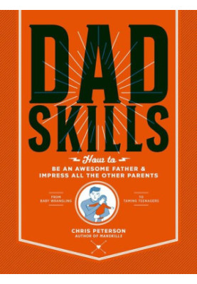 Dadskills: How to Be an Awesome Father and Impress All the Other Parents