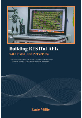 Building RESTful APIs with Flask and Serverless: Learn to write clean