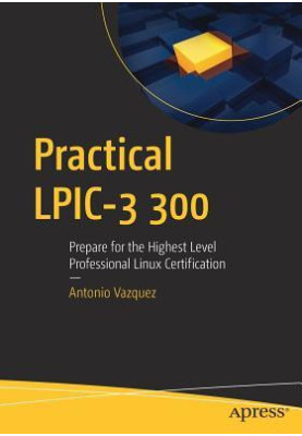 Practical LPIC-3 300 Prepare for the Highest Level Professional Linux Certification