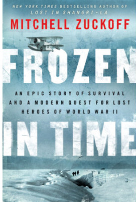 Frozen in time: an epic story of survival and a modern quest for lost heroes of World War II