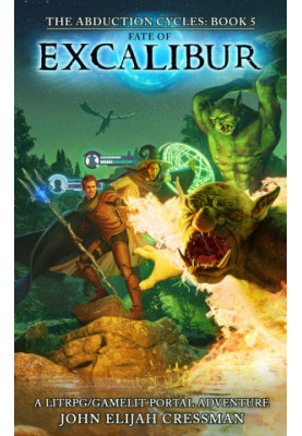 Fate of Excalibur: A GameLit/LitRPG Portal Fantasy Adventure (The Abduction Cycles Book 5)