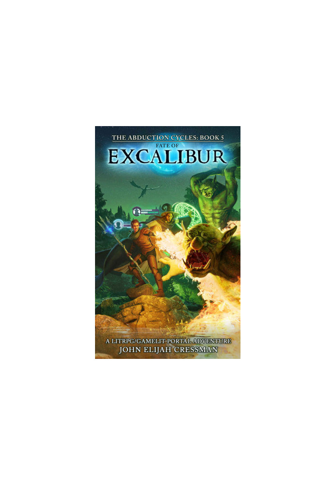 Fate of Excalibur: A GameLit/LitRPG Portal Fantasy Adventure (The Abduction Cycles Book 5)