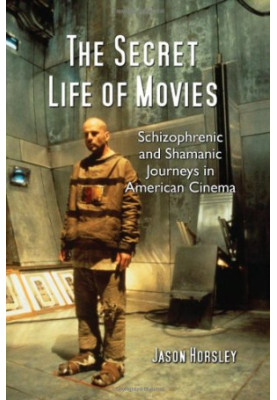 The secret life of movies : schizophrenic and shamanic journeys in American cinema