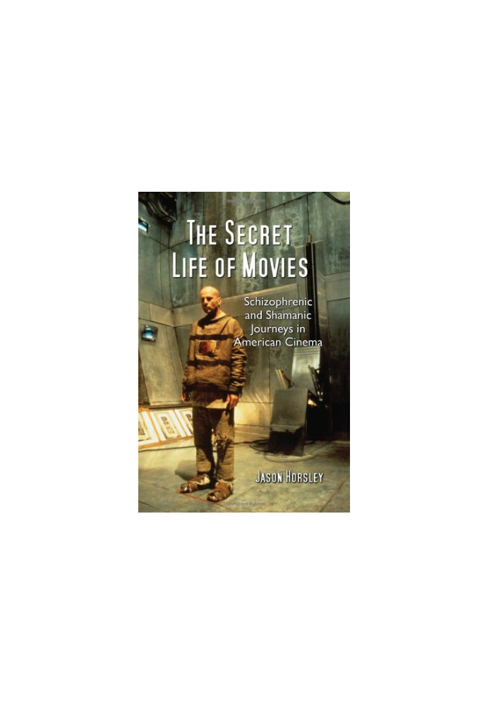 The secret life of movies : schizophrenic and shamanic journeys in American cinema