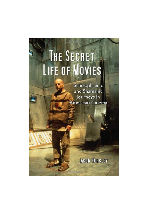 The secret life of movies : schizophrenic and shamanic journeys in American cinema