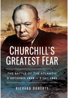 Churchill’s Greatest Fear: The Battle of the Atlantic - 3 September 1939 to 7 May 1945