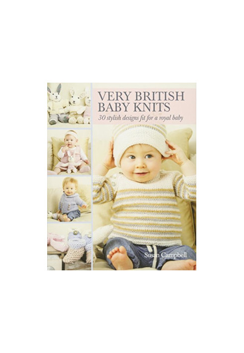 Very British baby knits : 30 stylish designs fit for a royal baby