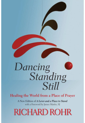 Dancing Standing Still: Healing the World From a Place of Prayer A New Edition of a Lever and a Place to Stand