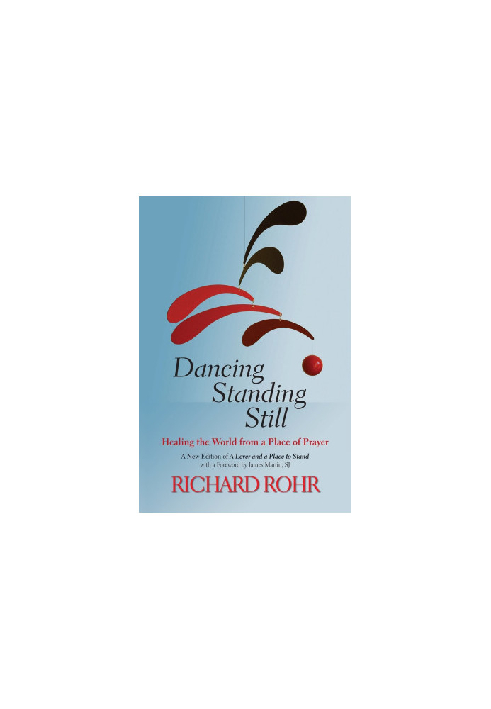 Dancing Standing Still: Healing the World From a Place of Prayer A New Edition of a Lever and a Place to Stand