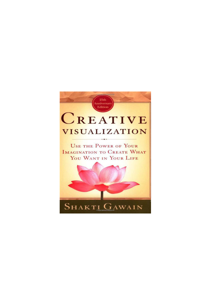 Creative Visualization: Use the Power of Your Imagination to Create What You Want in Your Life