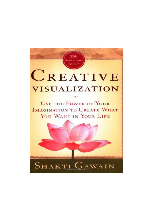 Creative Visualization: Use the Power of Your Imagination to Create What You Want in Your Life