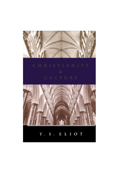Christianity and culture : the idea of a Christian society and Notes towards the definition of culture