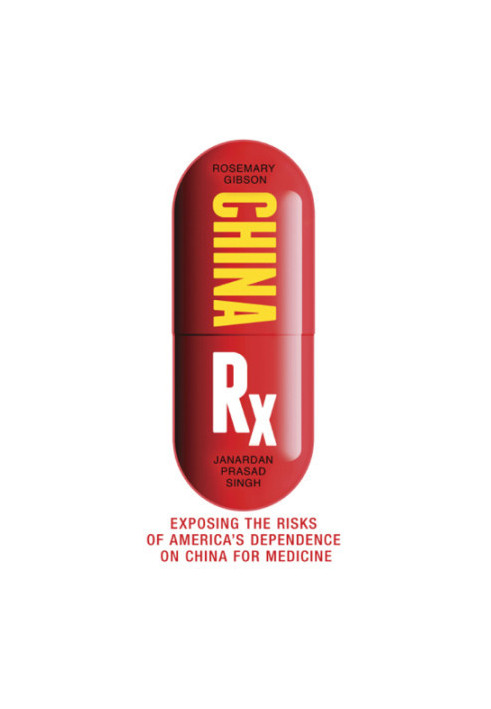 China Rx: exposing the risks of America's dependence on China for medicine
