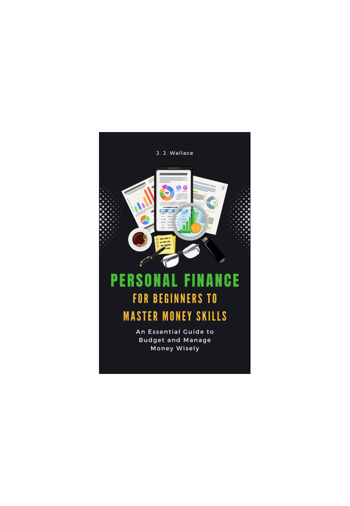 Personal Finance for Beginners to Master Money Skills: An Essential Guide to Budget and Manage Money Wisely