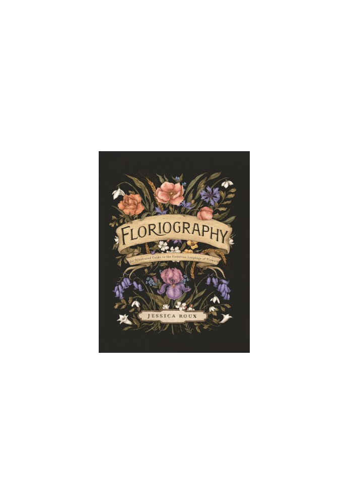 Floriography: An Illustrated Guide to the Victorian Language of Flowers