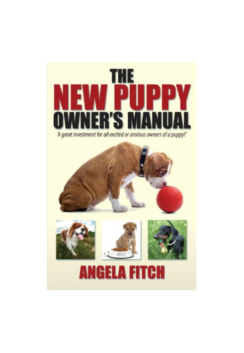 New Puppy Owner's Manual: A Great Investment for All Excited or Anxious Owners of a Puppy