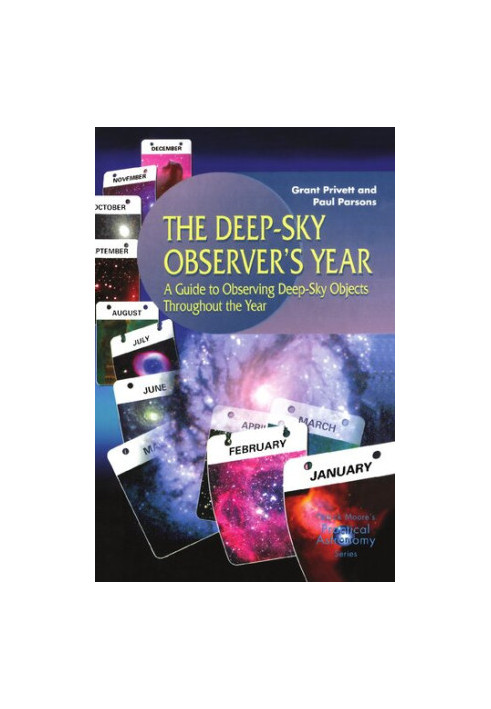 The Deep-Sky Observer’s Year - A Guide to Observing Deep-Sky Objects Throughout the Year (The Patrick Moore Practical Astrono
