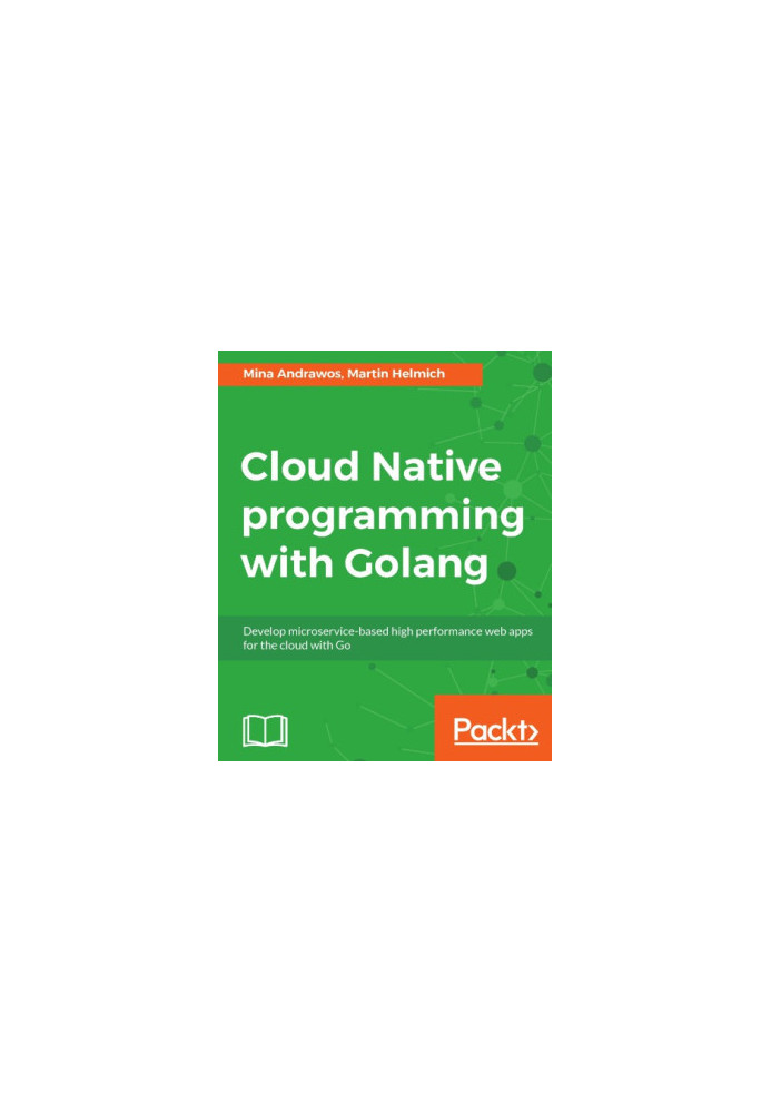 Cloud native programming with Golang develop microservice-based high performance web apps for the cloud with Go