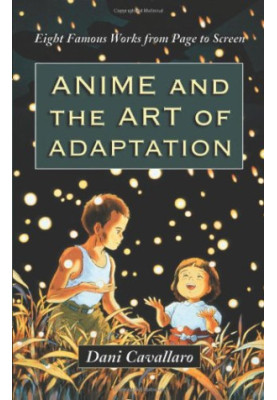 Anime and the Art of Adaptation: Eight Famous Works from Page to Screen