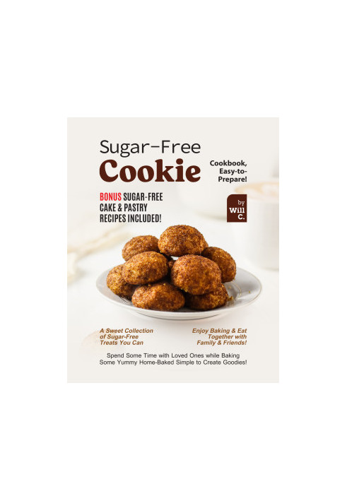 Sugar-Free Cookie Cookbook, Easy-to-Prepare!: Bonus Sugar-Free Cake & Pastry Recipes Included!