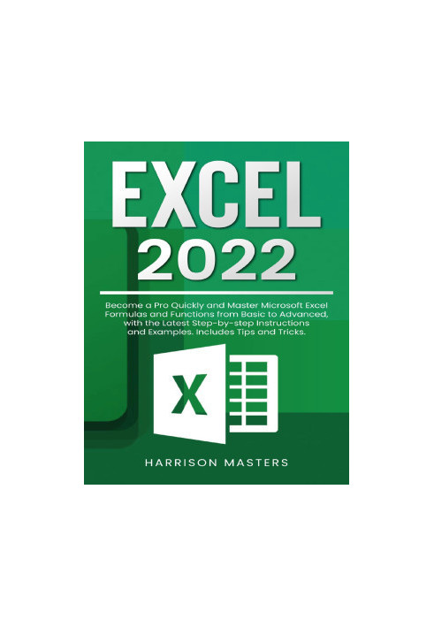 Excel 2022: Become a Pro Quickly and Master Microsoft Excel Formulas and Functions from Basic to Advanced