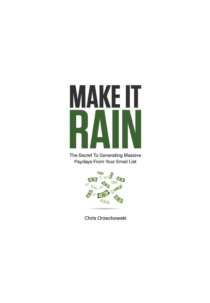 Make it Rain: The Secret to Generating Massive Paydays from Your Email List