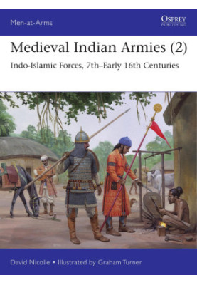 Medieval Indian Armies (2): Indo-Islamic Forces, 7th-Early 16th Centuries