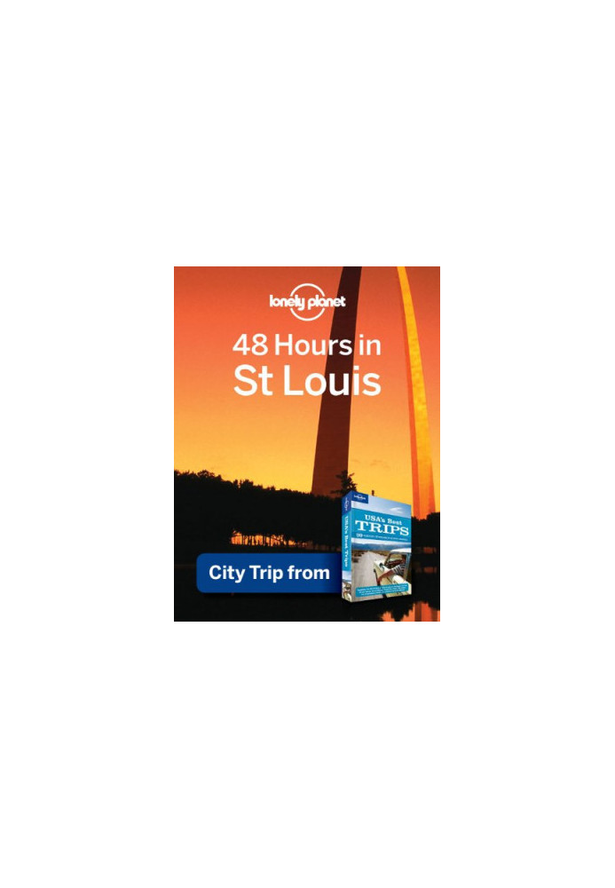 Lonely Planet 48 Hours in St. Louis: City Trip from USA's Best Trips Travel Guide