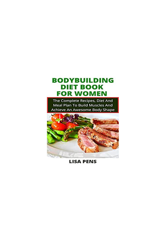 BODYBUILDING DIET BOOK FOR WOMEN The Complete Recipes, Diet And Meal Plan To Build Muscles And Achieve An Awesome Body Shape 
