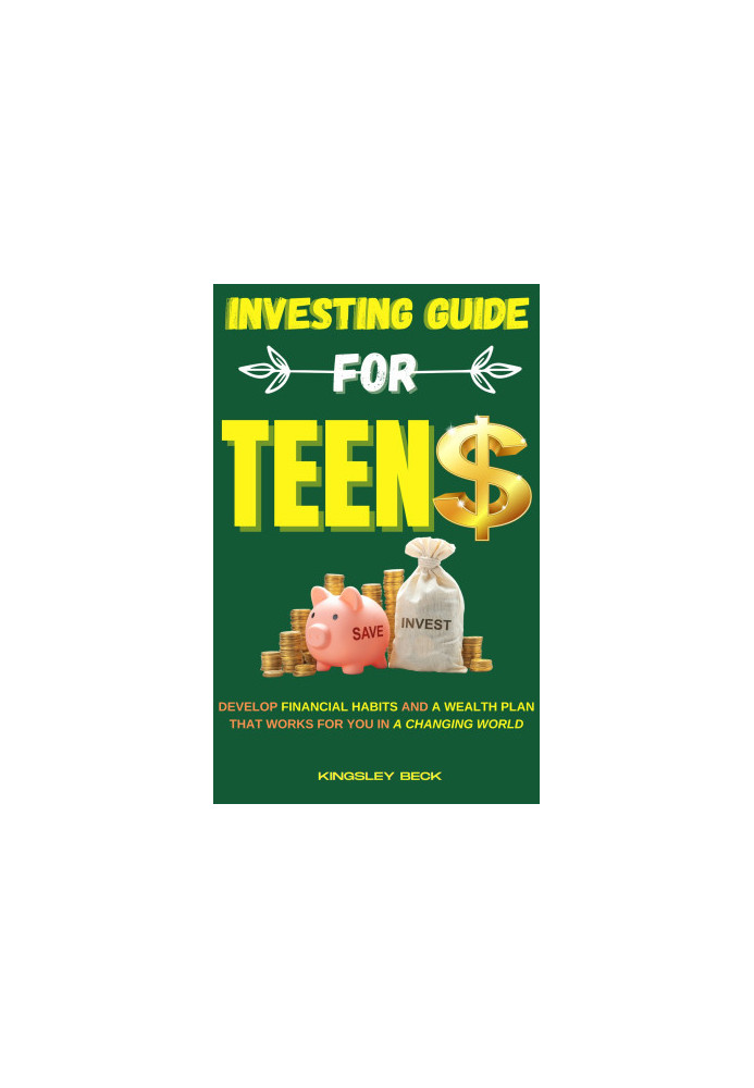 Investing Guide for Teens: Develop financial habits and a wealth plan that works for you in a changing world