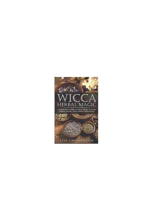 Wicca herbal magic : a beginner's guide to practicing wicca herbal magic, with simple herb spells