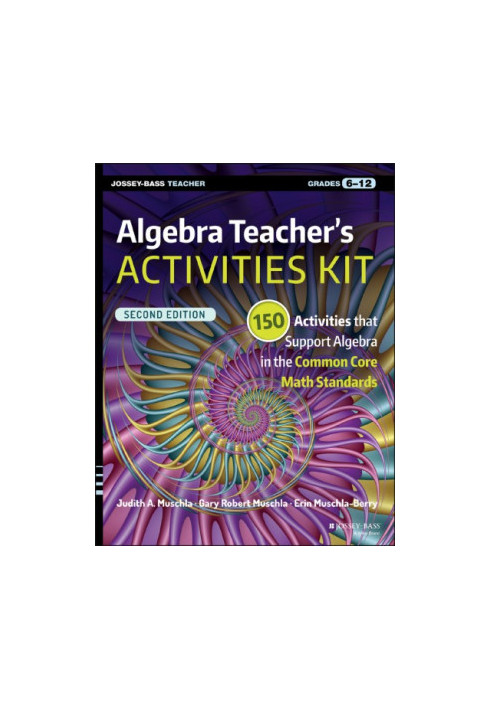 Algebra Teacher's Activities Kit: 150 Activities That Support Algebra in the Common Core Math Standards, Grades 6-12
