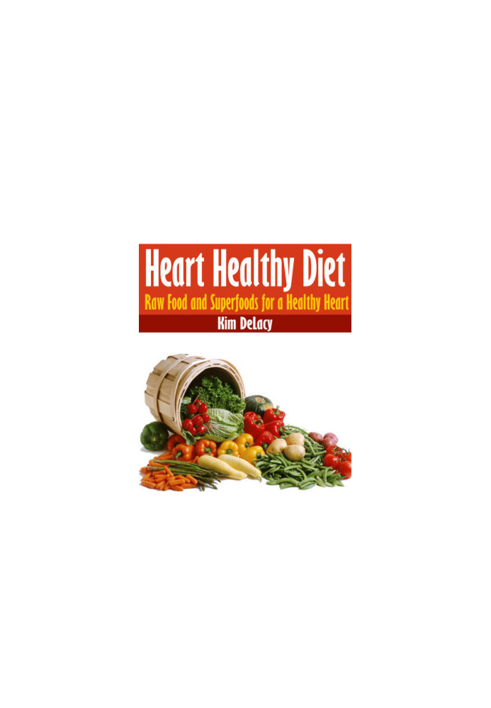 Heart Healthy Diet: Raw Food and Superfoods for a Healthy Heart