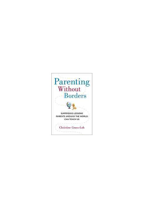 Parenting without borders : surprising lessons parents around the world can teach us