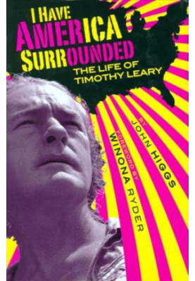 I Have America Surrounded: A Biography of Timothy Leary