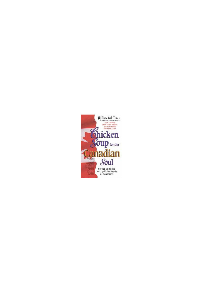 Chicken soup for the Canadian soul : stories to inspire and uplift the hearts of Canadians