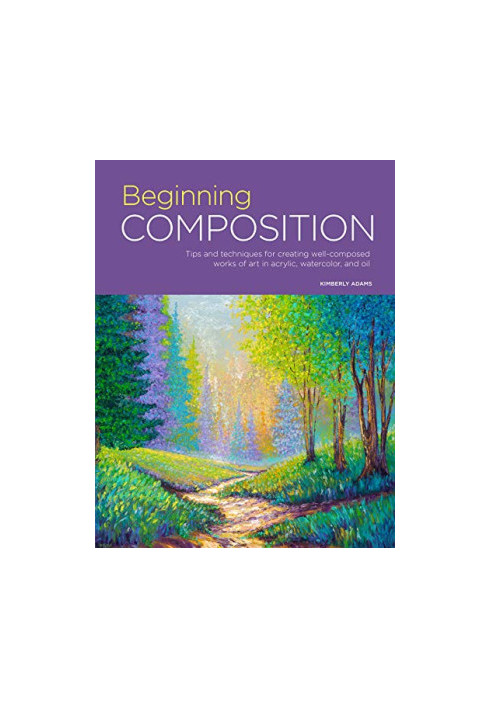 Beginning Composition : Tips and Techniques for Creating Well-composed Works of Art in Acrylic, Watercolor
