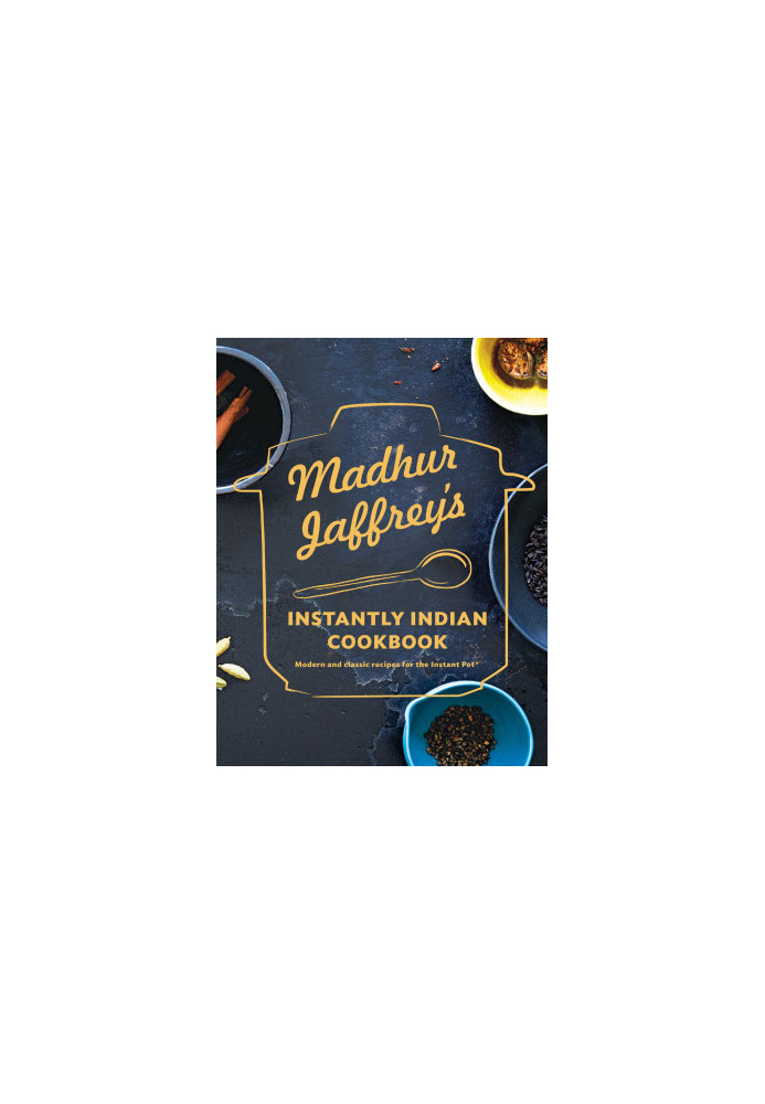 Madhur Jaffrey's Instantly Indian Cookbook: Modern and Classic Recipes for the Instant Pot®