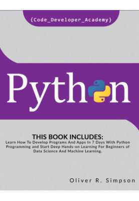 Python: This Book Includes Learn How To Develop Programs And Apps In 7 Days With Python Programming