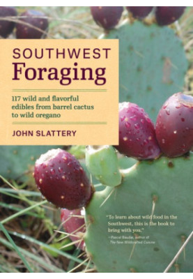 Southwest Foraging 117 Wild Flavorful Edibles From Barrel Cactus To Wild Oregano (Book 7 of 7 of Regional Foraging Series)