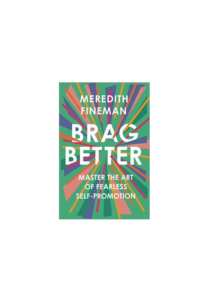 Brag Better: Master the Art of Fearless Self-Promotion