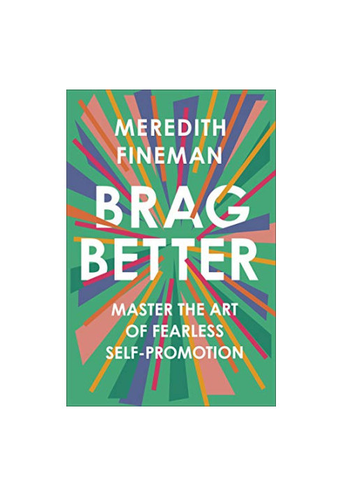 Brag Better: Master the Art of Fearless Self-Promotion