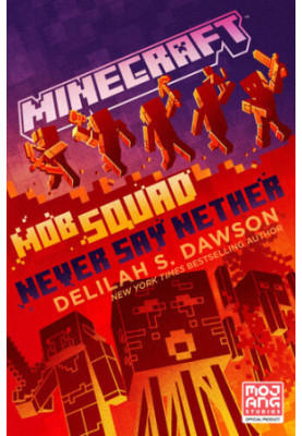 Minecraft: Mob Squad: Never Say Nether: An Official Minecraft Novel