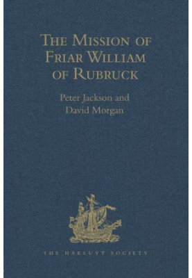 The Mission of Friar William of Rubruck: His Journey to the Court of the Great Khan Möngke, 1253-1255