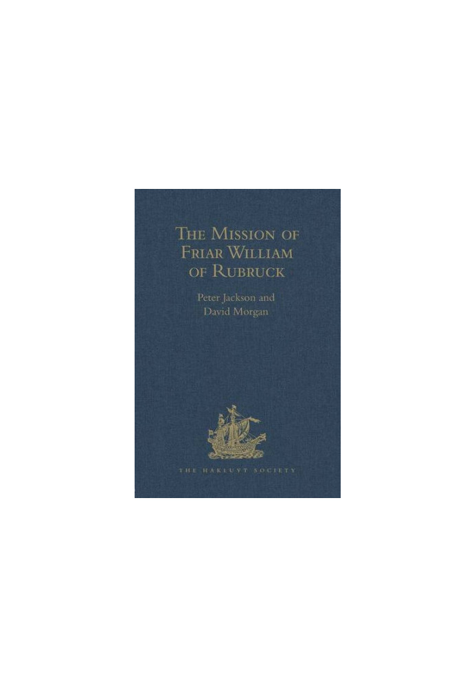 The Mission of Friar William of Rubruck: His Journey to the Court of the Great Khan Möngke, 1253-1255